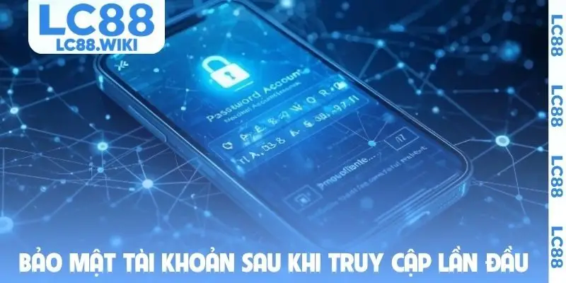 Bảo mật tài khoản sau khi truy cập lần đầu