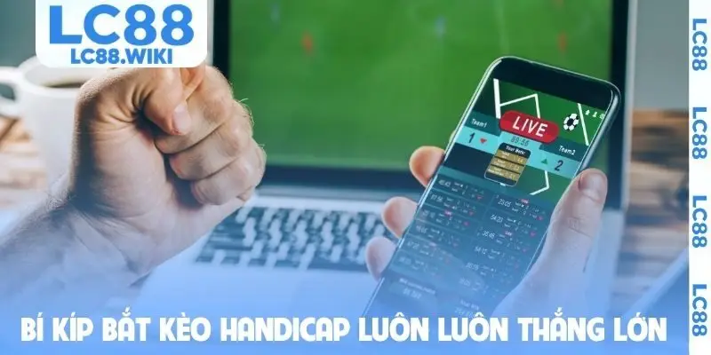 Bí kíp bắt kèo Handicap luôn luôn thắng lớn