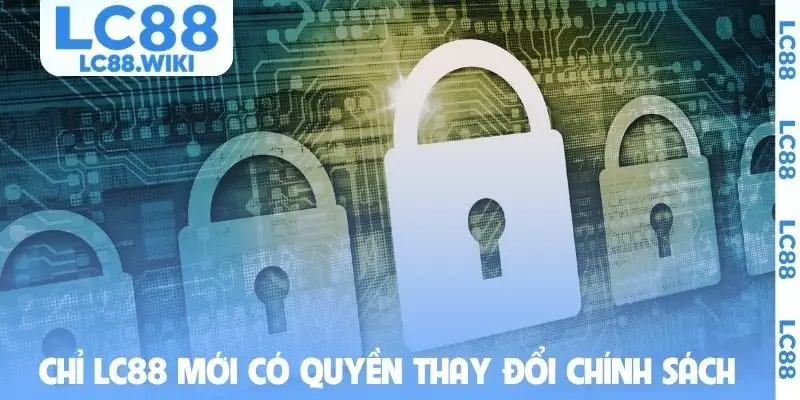 Chỉ LC88 mới có quyền thay đổi chính sách