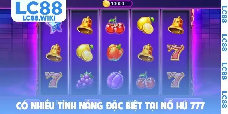 Có nhiều tính năng đặc biệt tại Nổ hũ 777