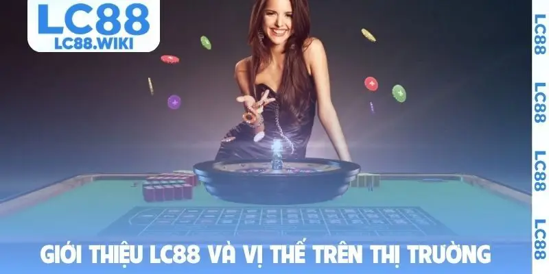 Giới thiệu LC88 và vị thế trên thị trường