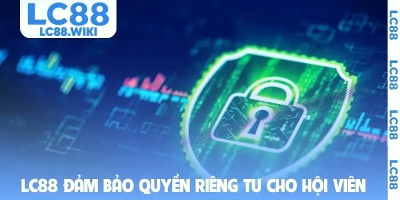 LC88 đảm bảo quyền riêng tư cho hội viên