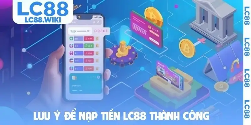 Lưu ý để nạp tiền LC88 thành công