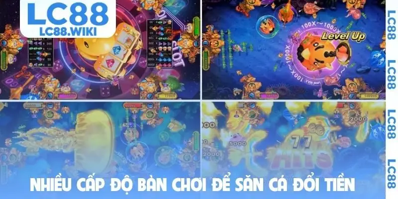 Nhiều cấp độ bàn chơi để săn cá đổi tiền