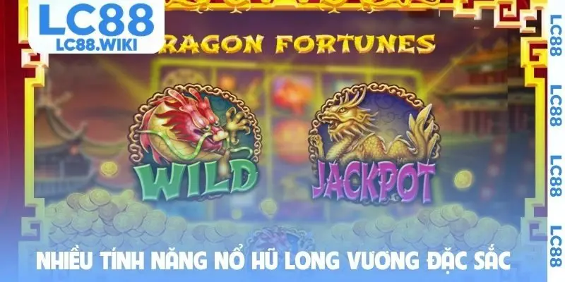 Nhiều tính năng Nổ hũ Long Vương đặc sắc