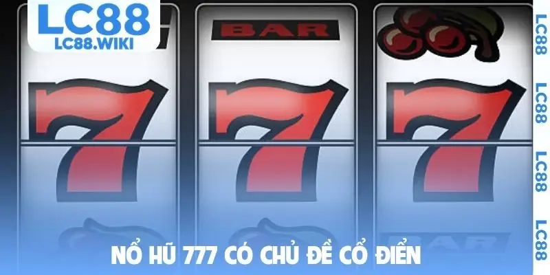 Nổ hũ 777 có chủ đề cổ điển