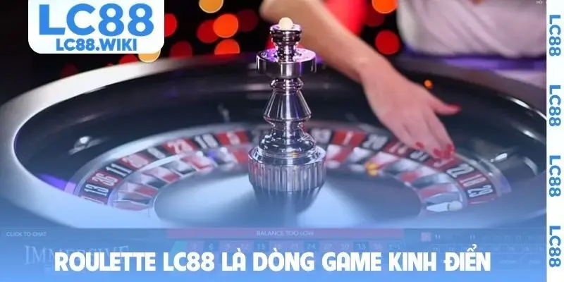 Roulette LC88 là dòng game kinh điển tại casino