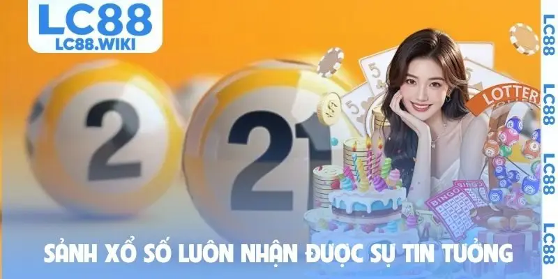 Sảnh xổ số luôn nhận được sự tin tưởng