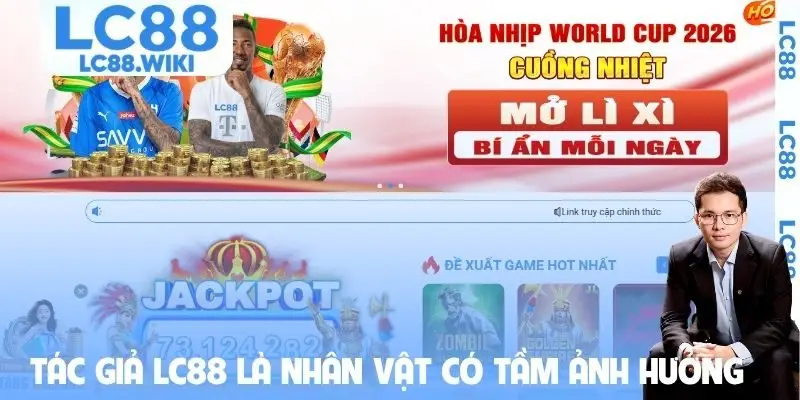 Tác giả LC88 là nhân vật có tầm ảnh hưởng
