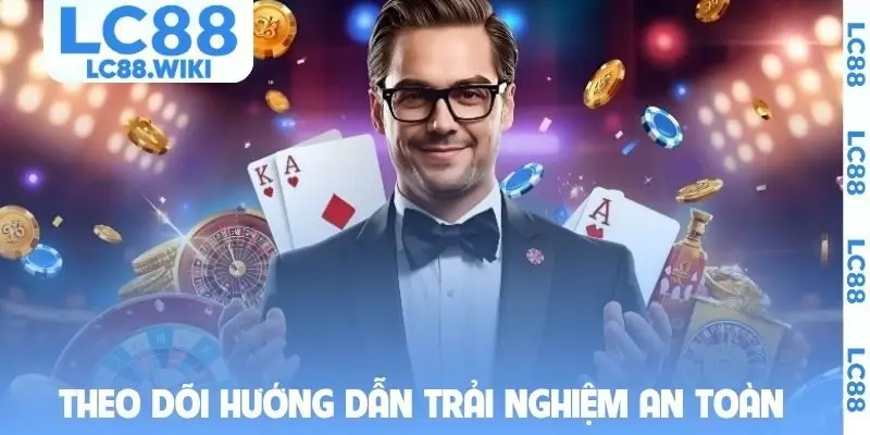 Theo dõi hướng dẫn trải nghiệm an toàn