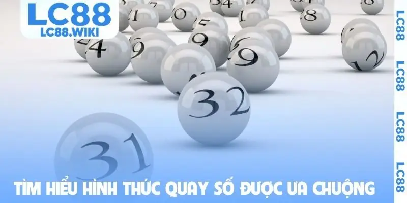 Tìm hiểu hình thức quay số được ưa chuộng